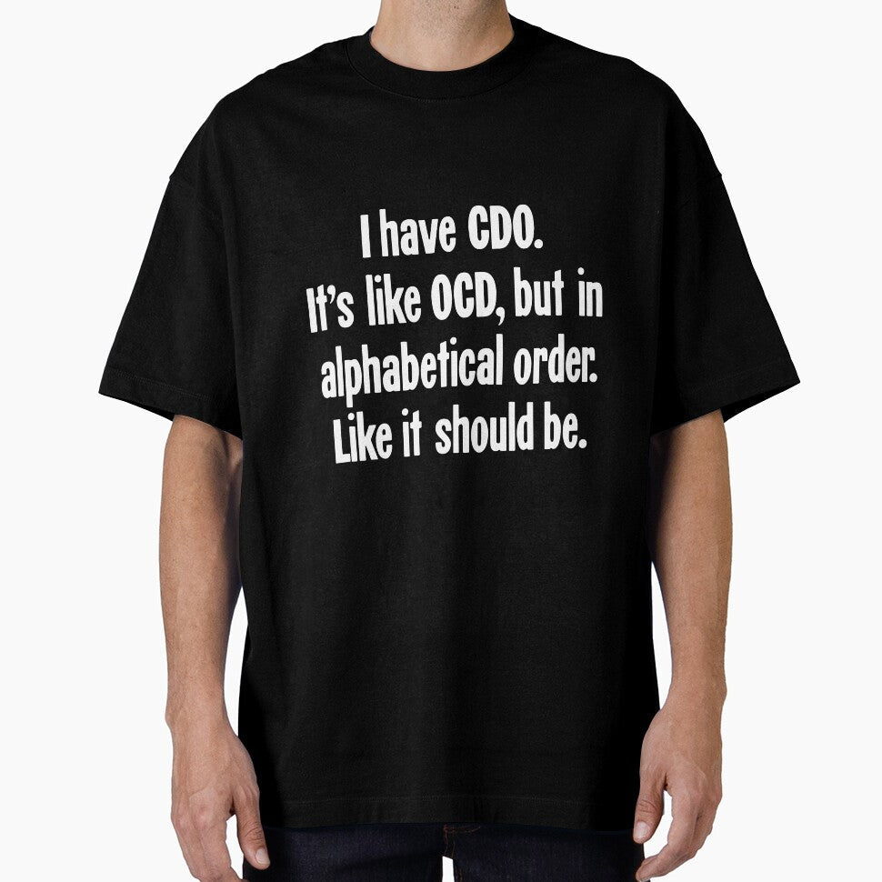 I Have CDO. It's Like OCD, But In Alphabetical Order. Like It Should Be. by Good-Looking Corpse