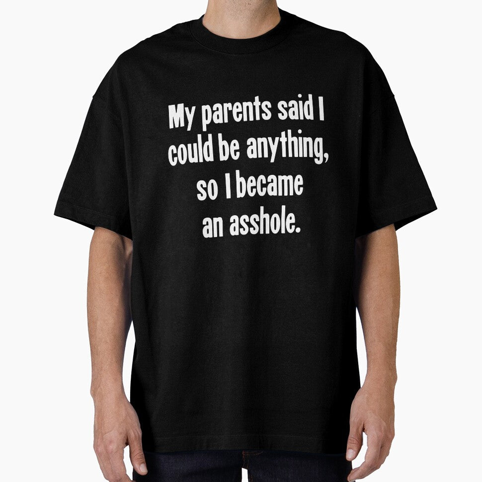 My Parents Said I Could Be Anything, So I Became An Asshole by Good-Looking Corpse