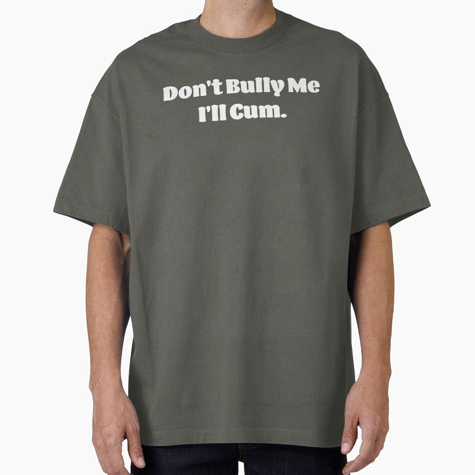 Don't Bully Me I'll Cum White Text by swiderdesign