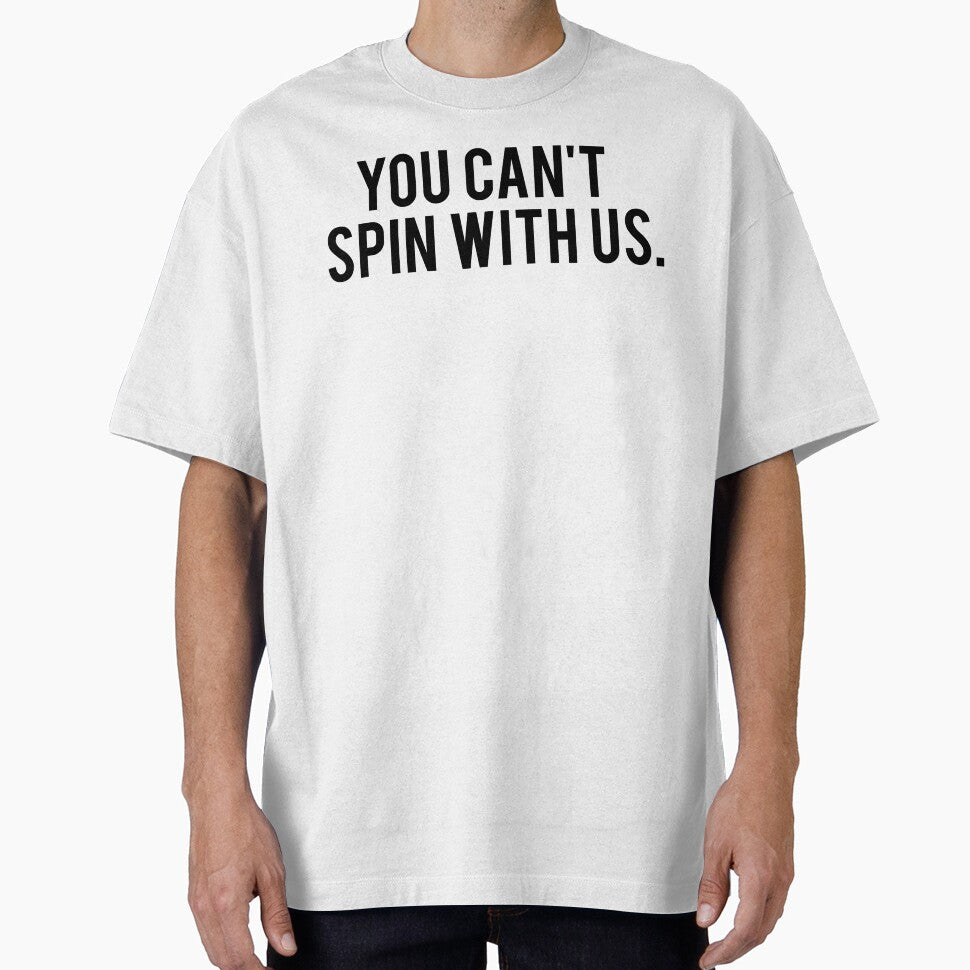YOU CAN'T SPIN WITH US. by T Culture