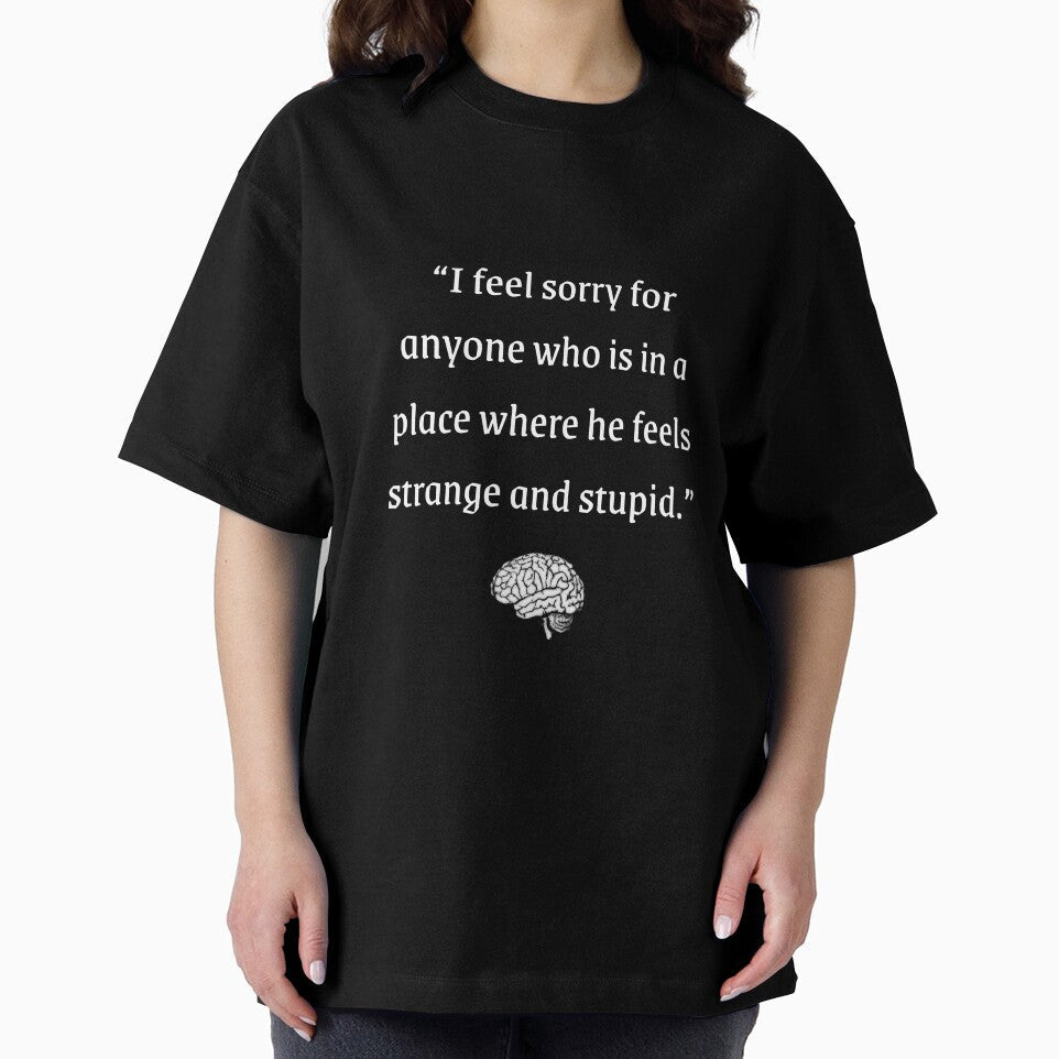 I feel sorry for anyone who is in a place where he feels strange and stupid | Wisdom Quotes by WisdomQuotes42
