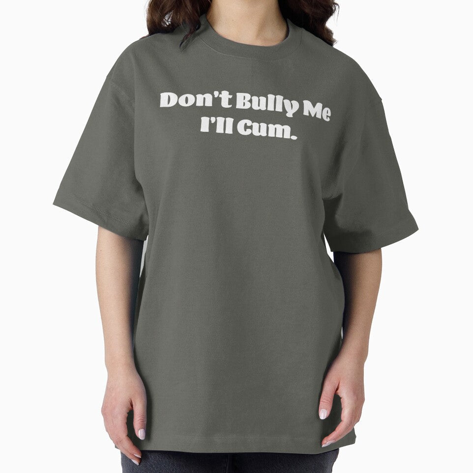 Don't Bully Me I'll Cum White Text by swiderdesign