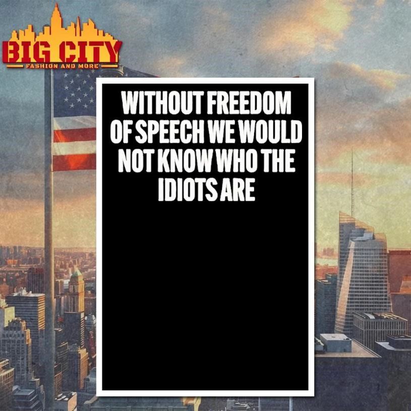 Without Freedom Of Speech We Would Not Know Who The Idiots Are Shirt
