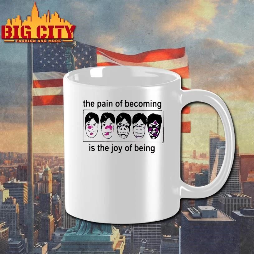 The Pain Of Becoming Is The Joy Of Being Shirt