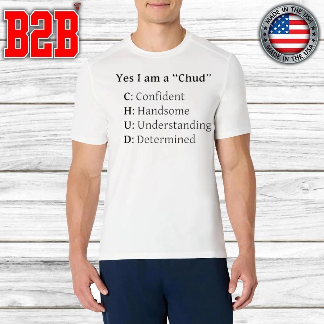 Yes I Am A Chud Shirt