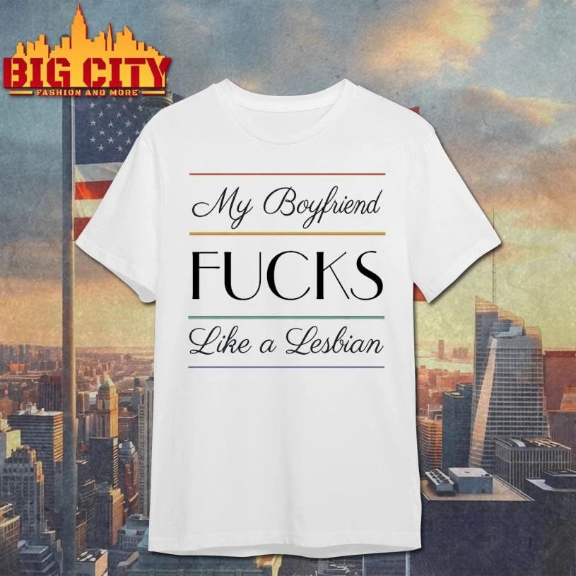 My Boyfriend Fucks Like A Lesbian Graphic Shirt