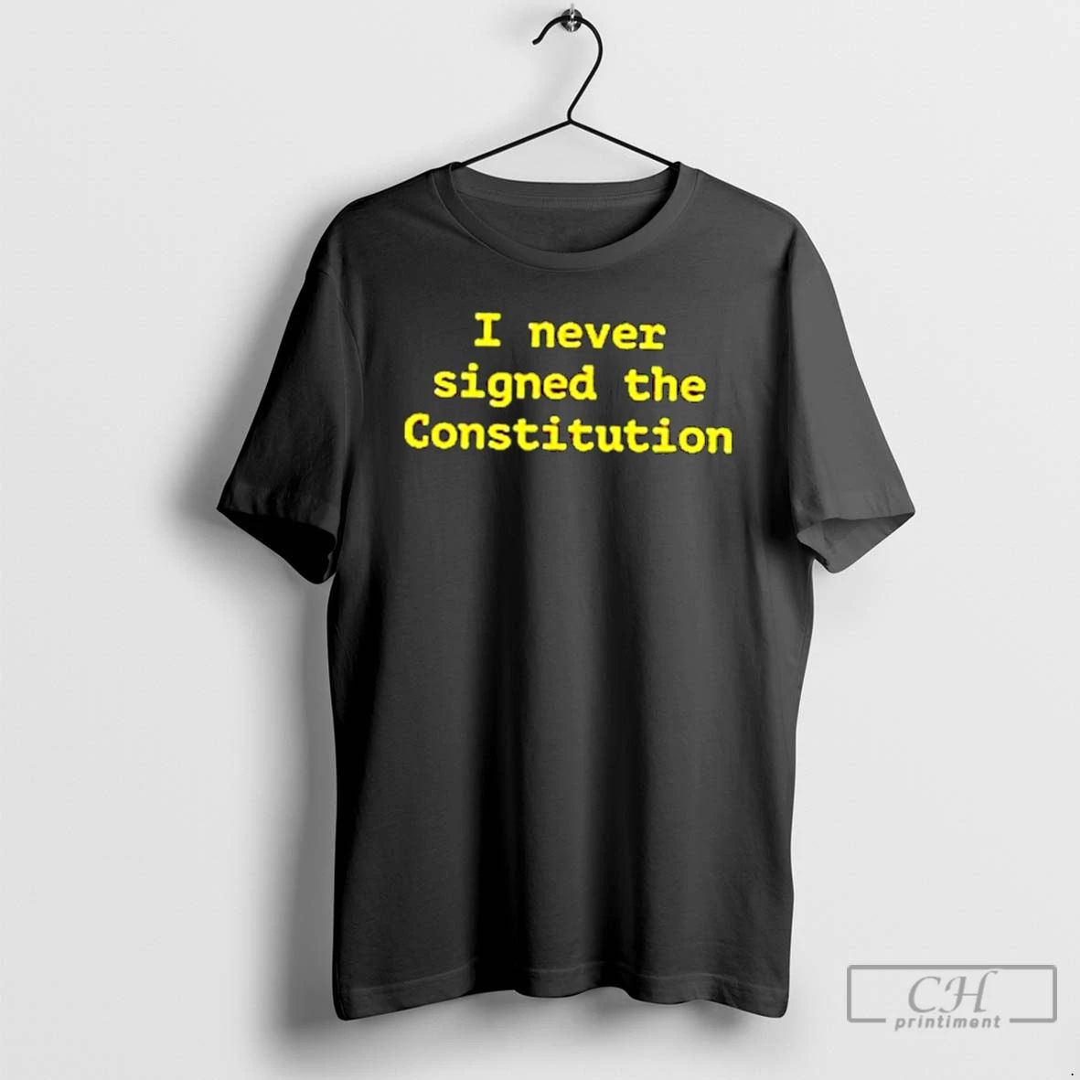 Premium I Never Signed The Constitution T Shirts