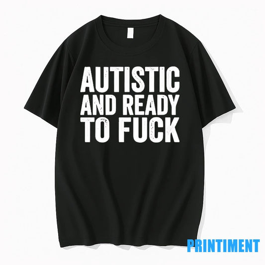 Autistic And Ready To Fuck Tshirts Sweater