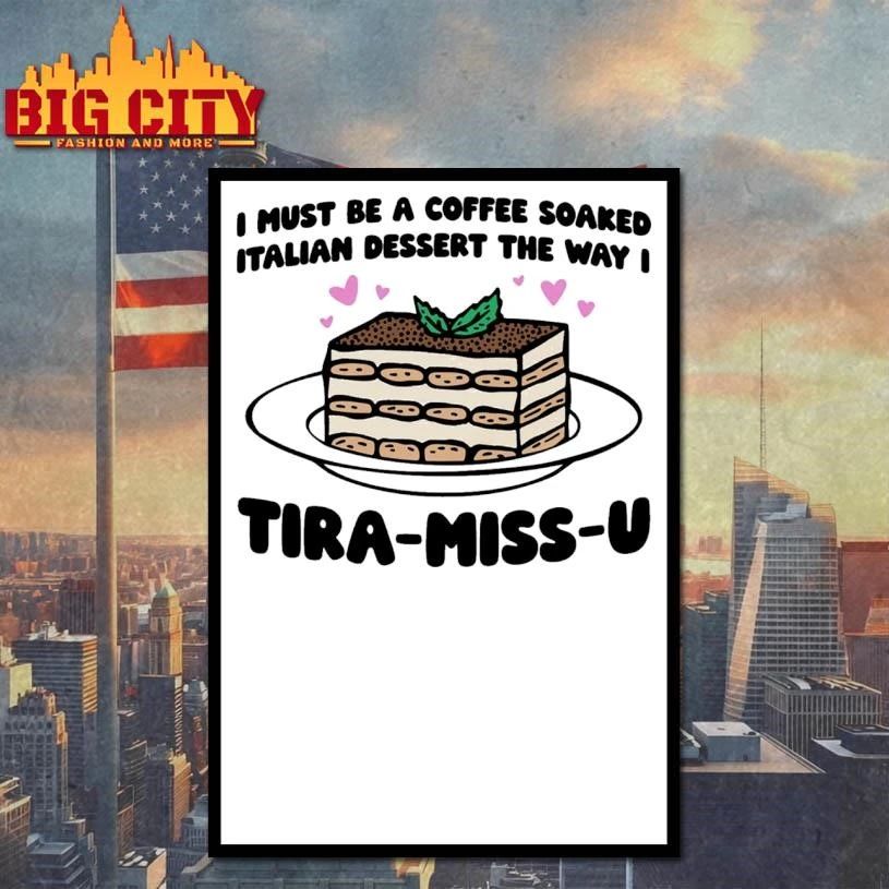I Must Be A Coffee Soaked Italian Dessert The Way I Tira-Miss-U Graphic Shirt