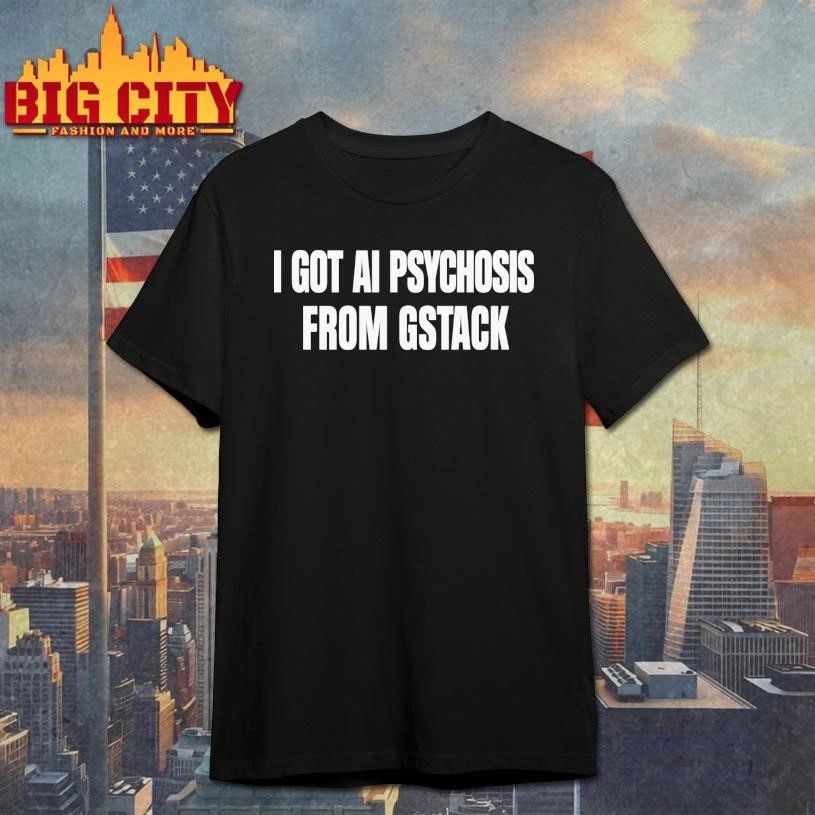 I GOT AI PSYCHOSIS FROM STACK Shirt