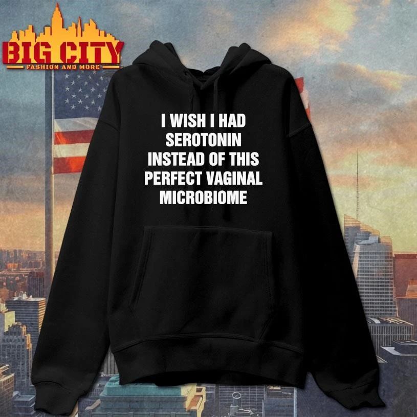 I Wish I Had Serotonin Instead Of This Perfect Vaginal Microbiome Text Shirt